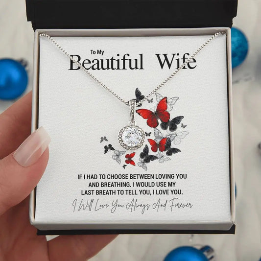 To My Beautiful Wife... IF I HAD TO CHOOSE BETWEEN LOVING YOU AND BREATHING. I WOULD USE MY LAST BREATH TO TELL YOU, I LOVE YOU. ShineOn Fulfillment