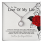 The The Love Of My Life...EVERY DAY WITH YOU FEELS LIKE A PRECIOUS GIFT. YOUR LOVE MAKES ORDINARY MOMENTS EXTRAORDINARY. YOU'RE THE FIRST THING I THINK ABOUT EACH MORNING AND MY LAST THOUGHT EVERY NIGHT.