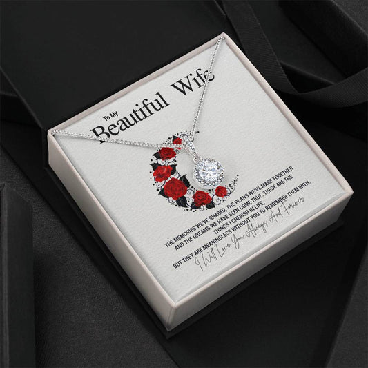 To My Beautiful Wife...THE MEMORIES WE'VE SHARED, THE PLANS WE'VE MADE TOGETHER AND THE DREAMS WE HAVE SEEN COME TRUE. THESE ARE THE THINGS I CHERISH IN LIFE, BUT THEY ARE MEANINGLESS WITHOUT YOU TO REMEMBER THEM WITH. ShineOn Fulfillment