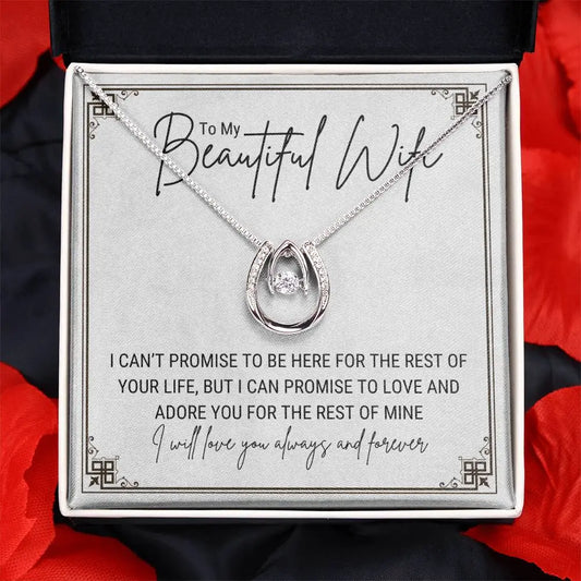 To My Beautiful Wife..I CAN'T PROMISE TO BE HERE FOR THE REST OF YOUR LIFE, BUT I CAN PROMISE TO LOVE AND ADORE YOU FOR THE REST OF MINE ShineOn Fulfillment