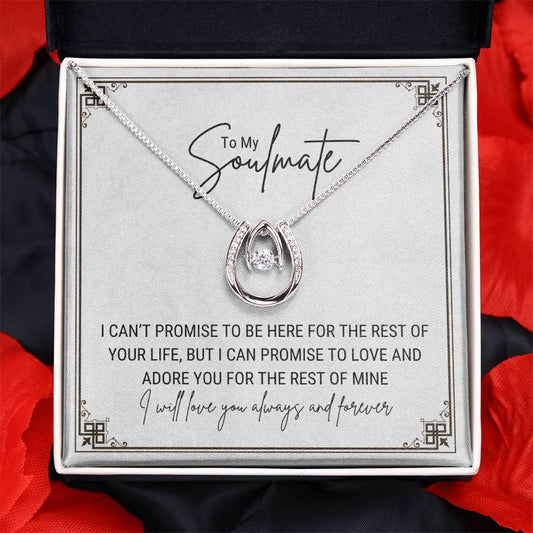 To My Soulmate... I CAN'T PROMISE TO BE HERE FOR THE REST OF YOUR LIFE, BUT I CAN PROMISE TO LOVE AND ADORE YOU FOR THE REST OF MINE ShineOn Fulfillment