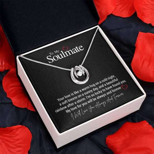 To My Soulmate...Your love is like a warm hug on a cold night, a soft breeze on a sunny day, and a beautiful rainbow after a storm. I'm so lucky to have found you. My love for you will be always and forever ShineOn Fulfillment