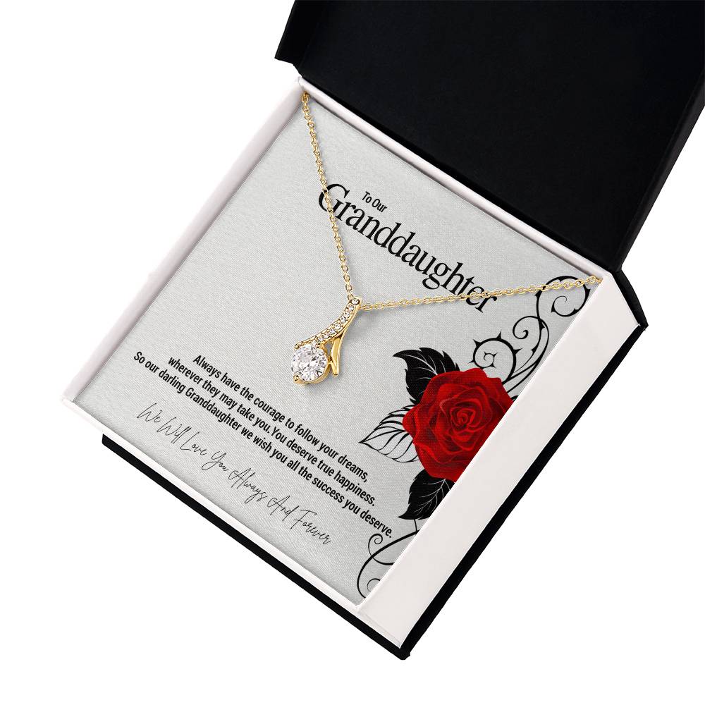 To Our Granddaughter...Always have the courage to follow your dreams, wherever they may take you. You deserve true happiness. So our darling Granddaughter we wish you all the success you deserve. ShineOn Fulfillment