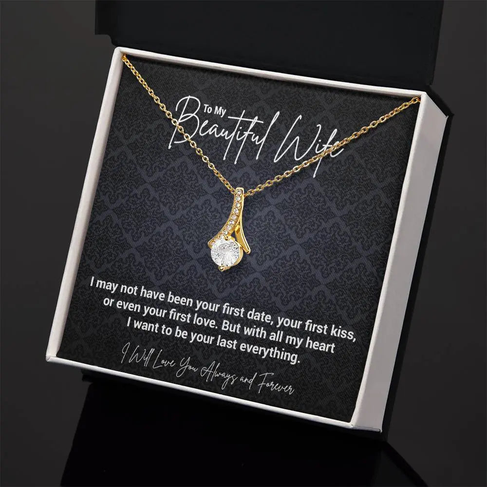 To My Beautiful Wife..I may not have been your first date, your first kiss, or even your first love. But with all my heart I want to be your last everything. ShineOn Fulfillment