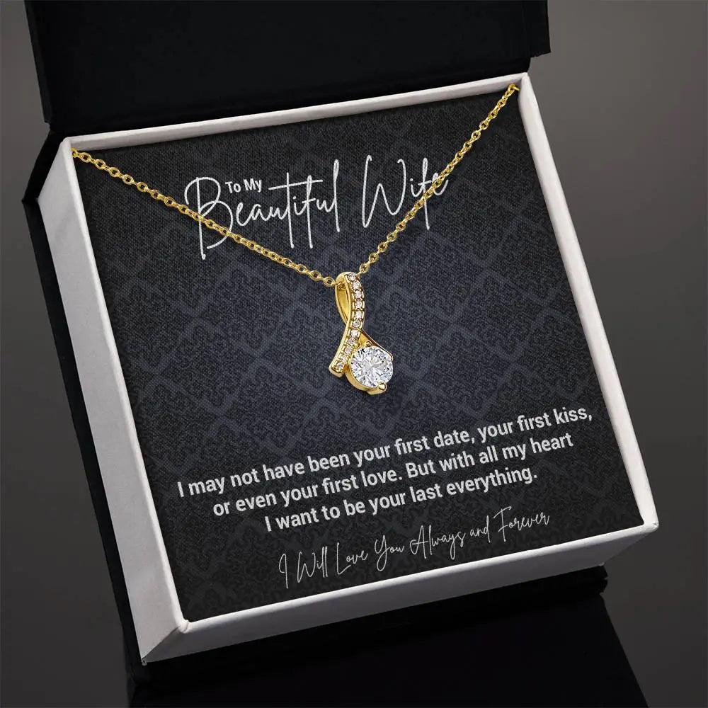 To My Beautiful Wife..I may not have been your first date, your first kiss, or even your first love. But with all my heart I want to be your last everything. ShineOn Fulfillment