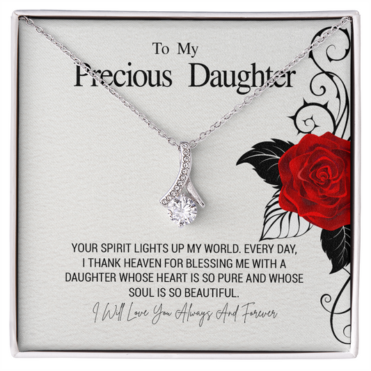 To My Precious Daughter...YOUR SPIRIT LIGHTS UP MY WORLD. EVERY DAY. I THANK HEAVEN FOR BLESSING ME WITH A DAUGHTER WHOSE HEART IS SO PURE AND WHOSE SOUL IS SO BEAUTIFUL