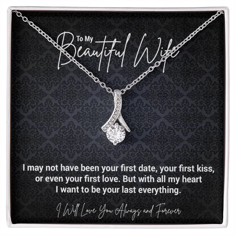 To My Beautiful Wife..I may not have been your first date, your first kiss, or even your first love. But with all my heart I want to be your last everything. ShineOn Fulfillment