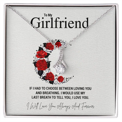 To My Girlfriend.IF I HAD TO CHOOSE BETWEEN LOVING YOU AND BREATHING. I WOULD USE MY LAST BREATH TO TELL YOU, I LOVE YOU. - Crimson Sparkler