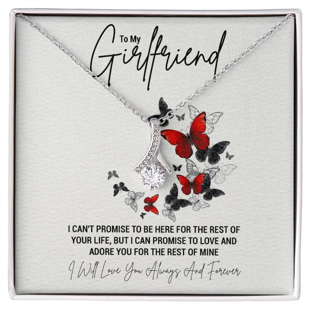 To My Girlfriend...I CAN'T PROMISE TO BE HERE FOR THE REST OF YOUR LIFE, BUT I CAN PROMISE TO LOVE AND ADORE YOU FOR THE REST OF MINE ShineOn Fulfillment