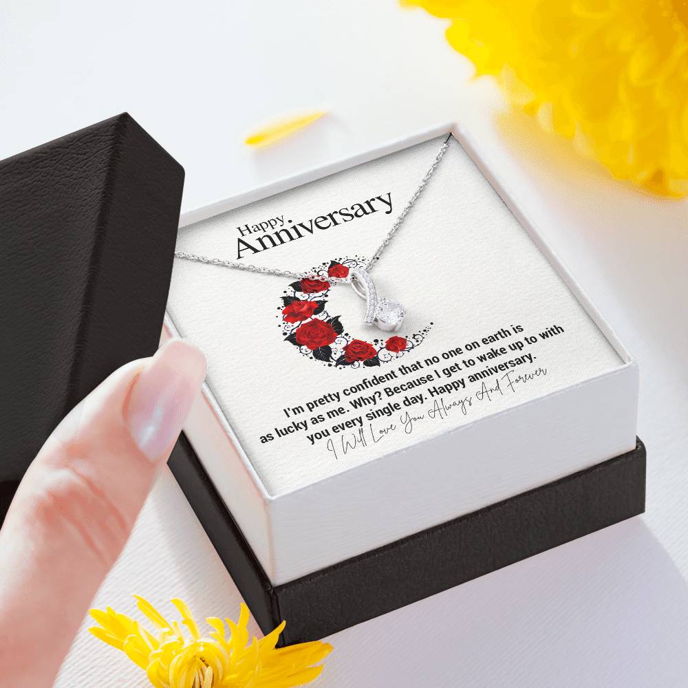 Happy Anniversary...I'm pretty confident that no one on earth is as lucky as me. Why? Because I get to wake up to with you every single day. Happy anniversary. ShineOn Fulfillment