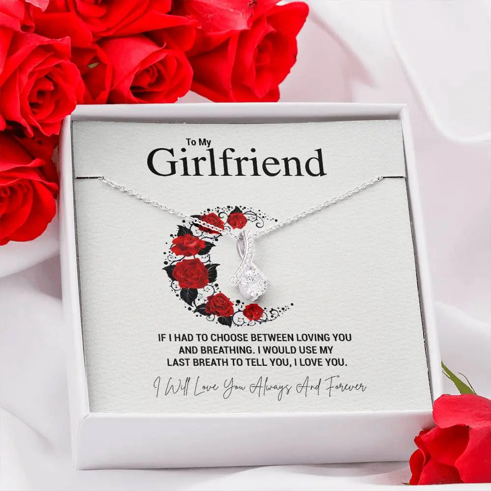 To My Girlfriend.IF I HAD TO CHOOSE BETWEEN LOVING YOU AND BREATHING. I WOULD USE MY LAST BREATH TO TELL YOU, I LOVE YOU. - Crimson Sparkler