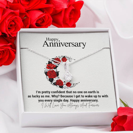 Happy Anniversary...I'm pretty confident that no one on earth is as lucky as me. Why? Because I get to wake up to with you every single day. Happy anniversary. ShineOn Fulfillment