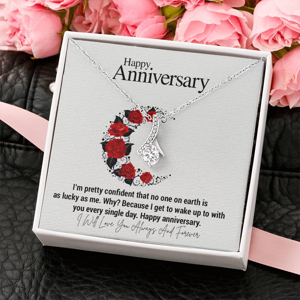 Happy Anniversary...I'm pretty confident that no one on earth is as lucky as me. Why? Because I get to wake up to with you every single day. Happy anniversary. ShineOn Fulfillment