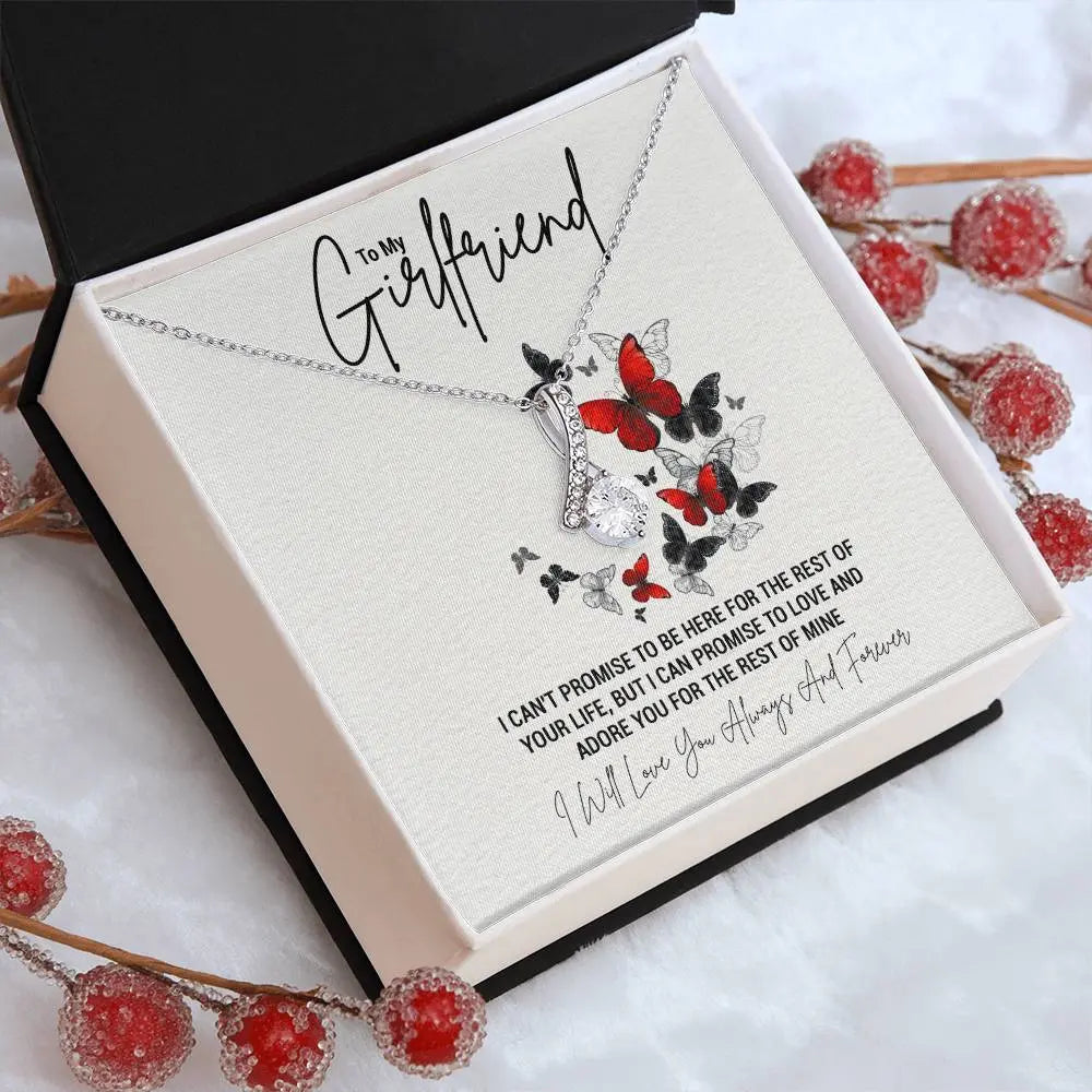 To My Girlfriend...I CAN'T PROMISE TO BE HERE FOR THE REST OF YOUR LIFE, BUT I CAN PROMISE TO LOVE AND ADORE YOU FOR THE REST OF MINE ShineOn Fulfillment