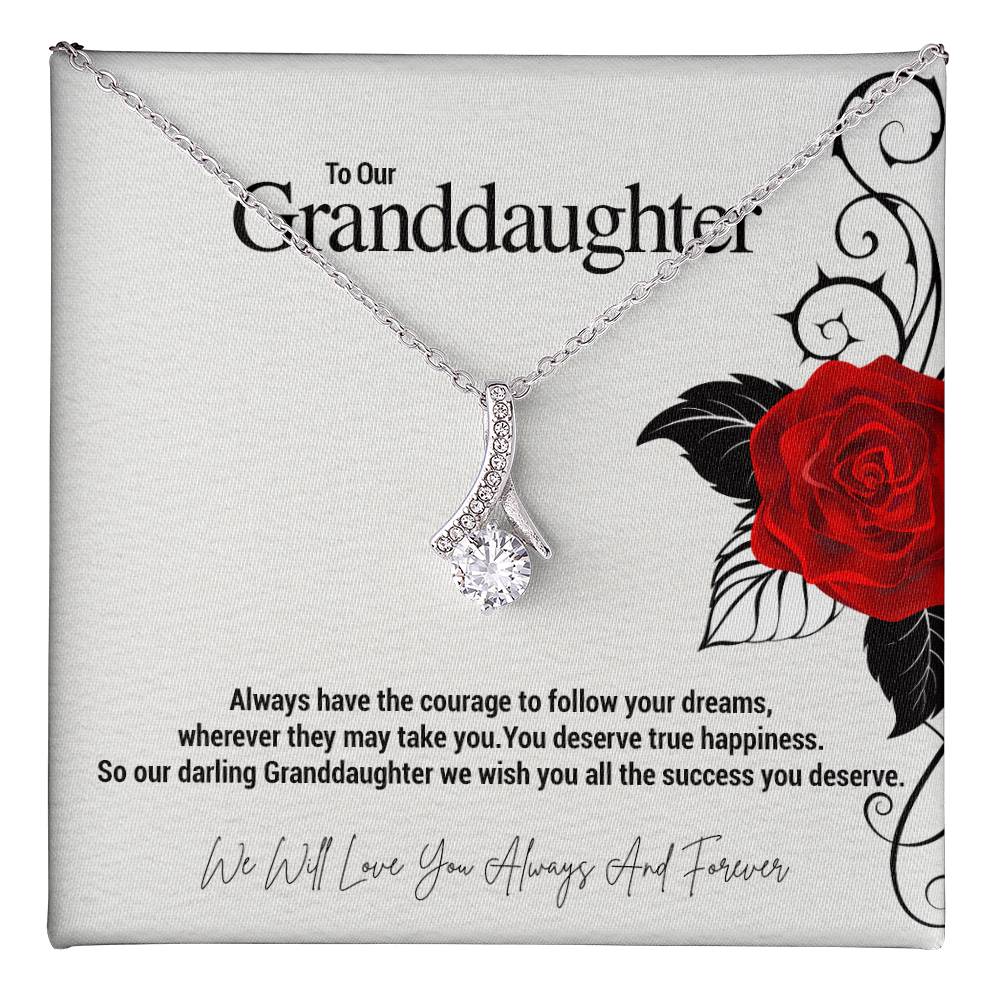 To Our Granddaughter...Always have the courage to follow your dreams, wherever they may take you. You deserve true happiness. So our darling Granddaughter we wish you all the success you deserve. ShineOn Fulfillment