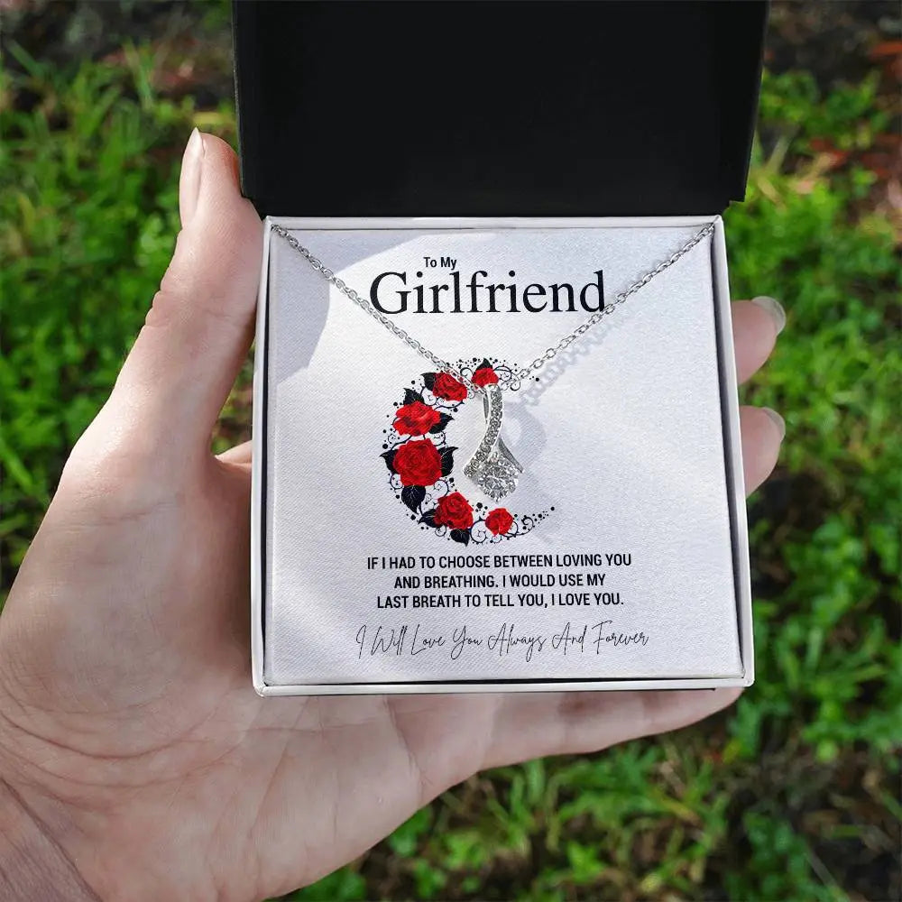To My Girlfriend.IF I HAD TO CHOOSE BETWEEN LOVING YOU AND BREATHING. I WOULD USE MY LAST BREATH TO TELL YOU, I LOVE YOU. - Crimson Sparkler