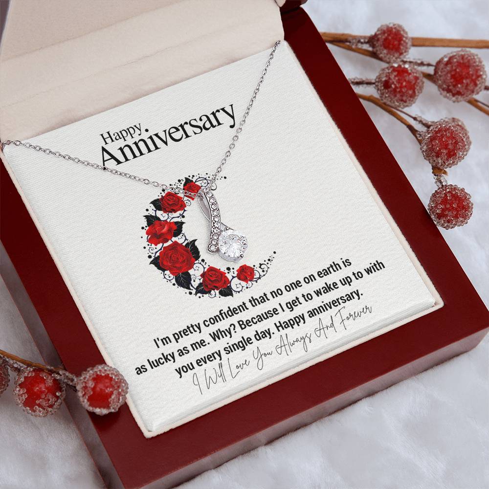 Happy Anniversary...I'm pretty confident that no one on earth is as lucky as me. Why? Because I get to wake up to with you every single day. Happy anniversary. ShineOn Fulfillment