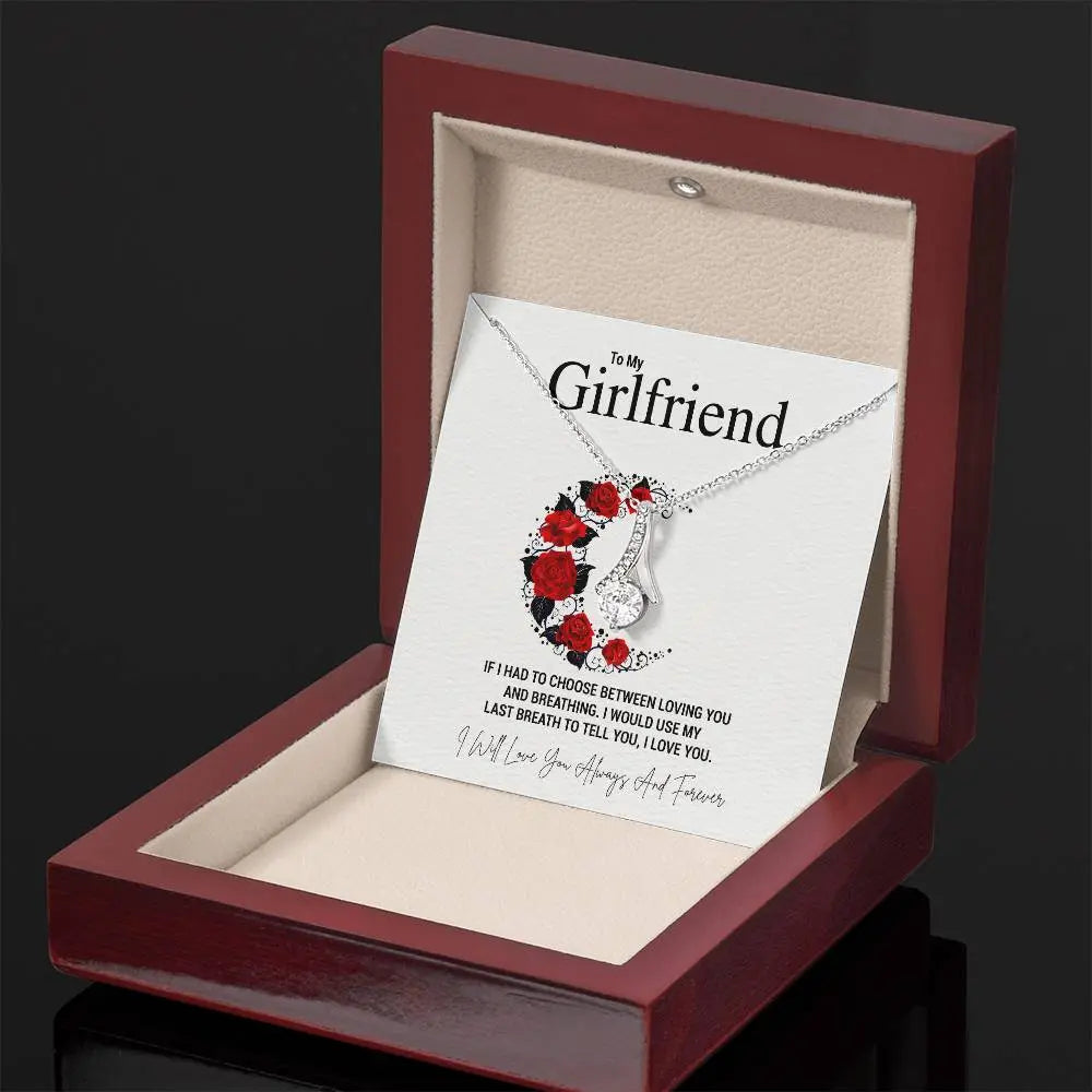 To My Girlfriend.IF I HAD TO CHOOSE BETWEEN LOVING YOU AND BREATHING. I WOULD USE MY LAST BREATH TO TELL YOU, I LOVE YOU. - Crimson Sparkler