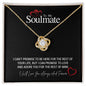 To My Soulmate...I CAN'T PROMISE TO BE HERE FOR THE REST OF YOUR LIFE, BUT I CAN PROMISE TO LOVE AND ADORE YOU FOR THE REST OF MINE ShineOn Fulfillment
