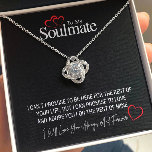 To My Soulmate...I CAN'T PROMISE TO BE HERE FOR THE REST OF YOUR LIFE, BUT I CAN PROMISE TO LOVE AND ADORE YOU FOR THE REST OF MINE ShineOn Fulfillment