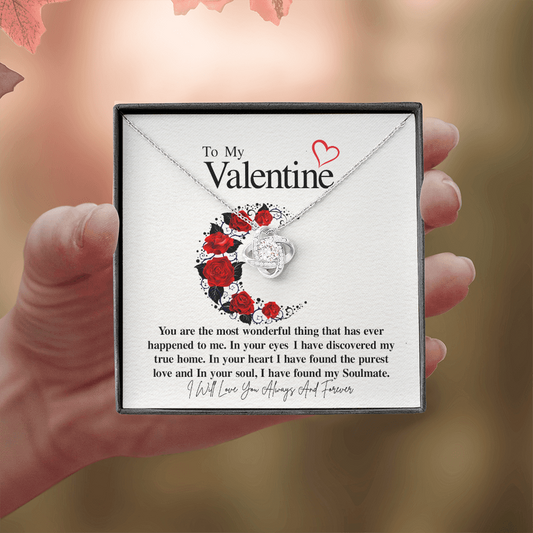 To My Valentine...You are the most wonderful thing that has ever happened to me. In your eyes I have discovered my true home. In your heart I have found the purest love and In your soul, I have found my Soulmate. ShineOn Fulfillment