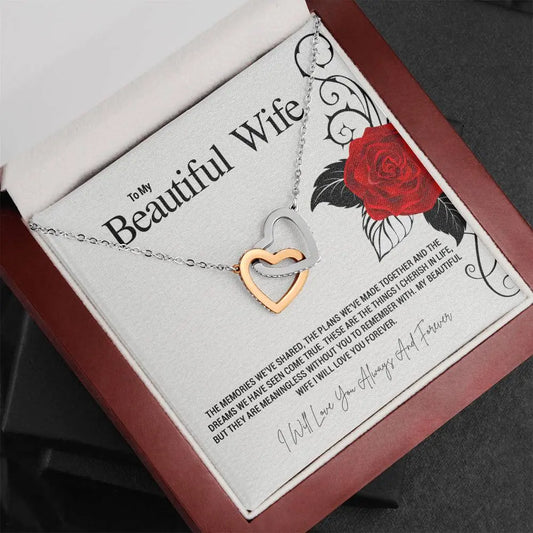 To My Beautiful Wife.THE MEMORIES WE'VE SHARED, THE PLANS WE'VE MADE TOGETHER AND THE DREAMS WE HAVE SEEN COME TRUE. THESE ARE THE THINGS I CHERISH IN LIFE, BUT THEY ARE MEANINGLESS WITHOUT YOU TO REMEMBER WITH. MY BEAUTIFUL WIFE I WILL LOVE YOU FOREVER. - Crimson Sparkler